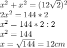 x^2+x^2=(12 \sqrt{2}) ^2\\ 2x^2=144*2\\ x^2=144*2:2\\ x^2=144\\ x= \sqrt{144}=12cm