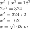 x^2+x^2=18^2\\ 2x^2=324\\ x^2=324:2\\ x^2=162 \\x= \sqrt{162}cm