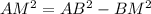 AM^2=AB^2-BM^2
