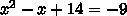Посчитайте суму корней уравнения log3(x^2 - x + 14) = log3(2-9x)