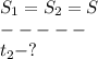 S_1=S_2=S\\-----\\
t_2-?