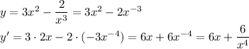 y=3x^2- \dfrac{2}{x^3} =3x^2- 2x^{-3}
\\\
y'=3\cdot 2x- 2\cdot(-3x^{-4})=6x+ 6x^{-4}=6x+ \dfrac{6}{x^4}