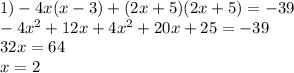 1)-4x(x-3)+(2x+5)(2x+5)=-39\\-4x^2+12x+4x^2+20x+25=-39\\32x=64\\x=2