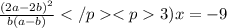 \frac{(2a-2b)^2}{b(a-b)} </p
<p 3) x=-9