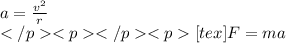 a=\frac{v^{2}}{r} \\</p
<p </p
<p[tex]F=ma