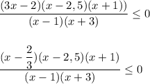 \dfrac{(3x - 2)(x - 2,5)(x + 1))}{(x - 1)(x + 3)} \leq 0 \\ \\ \\
 \dfrac{(x - \dfrac{2}{3})(x - 2,5)(x + 1) }{(x - 1)(x + 3)} \leq 0