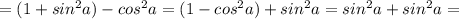 =(1+sin^2a)-cos^2a=(1-cos^2a)+sin^2a=sin^2a+sin^2a=