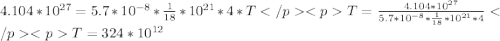 4.104*10^{27} = 5.7*10^{-8}*\frac{1}{18}*10^{21}*4*T 
T= \frac{4.104*10^{27}}{5.7*10^{-8}*\frac{1}{18}*10^{21}*4}
T= 324*10^{12}