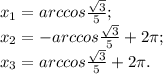 x_1=arccos\frac{\sqrt3}{5};\\ x_2=-arccos\frac{\sqrt3}{5}+2\pi; \\
x_3=arccos\frac{\sqrt3}{5}+2\pi.