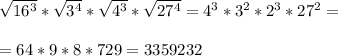 \sqrt{16^3}*\sqrt{3^4}*\sqrt{4^3}*\sqrt{27^4}=4^3*3^2*2^3*27^2= \\ \\
=64*9*8*729=3359232