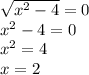 \sqrt{x^2-4}=0 \\
x^2-4=0 \\
x^2=4 \\
x=2