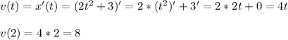 v(t)=x'(t)=(2t^2+3)'=2*(t^2)'+3'=2*2t+0=4t \\ \\
v(2)=4*2=8