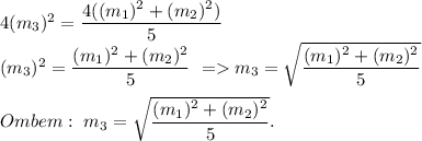 4(m_3)^2=\dfrac{4((m_1)^2+(m_2)^2)}{5}\\
(m_3)^2=\dfrac{(m_1)^2+(m_2)^2}{5}\ = m_3=\sqrt{\dfrac{(m_1)^2+(m_2)^2}{5}}\\\\
Ombem:\ m_3=\sqrt{\dfrac{(m_1)^2+(m_2)^2}{5}}.
