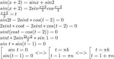 sin(x+2)=sin x+ sin 2\\ sin(x+2)=2sin\frac{x+2}{2}cos\frac{x-2}{2}\\
\frac{x+2}{2}=t\\
sin2t-2sint*cos(t-2)=0\\
2sint*cost-2sint*cos(t-2)=0\\
sint(cost-cos(t-2))=0\\
sint*2sin\frac{2t-2}{2}*sin\ 1=0\\
sin\ t* sin(t-1)=0\\
\left[ \begin{matrix} sin\ t=0 \\ sin(t-1)=0 \end{matrix}\right. <= \left[ \begin{matrix} t=\pi k \\ t-1=\pi n \end{matrix}\right. <=\left[ \begin{matrix} t=\pi k \\ t=1+\pi n \end{matrix}\right.