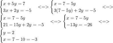 \begin{cases} x +5y=7 \\ 3x+2y=-5 \end{cases} <= \begin{cases} x =7-5y \\ 3(7-5y)+2y=-5 \end{cases} <=\\
\begin{cases} x =7-5y \\ 21-15y+2y=-5 \end{cases} <=\begin{cases} x =7-5y \\ -13y=-26 \end{cases} <=\\ \begin{cases} y=2 \\ x=7-10=-3 \end{cases} 
