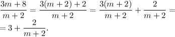 \dfrac{3m+8}{m+2}=\dfrac{3(m+2)+2}{m+2}=\dfrac{3(m+2)}{m+2}+\dfrac{2}{m+2}=\\
=3+\dfrac{2}{m+2}.