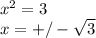 x^2=3\\
x=+/-\sqrt{3}