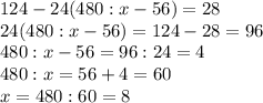 124-24(480:x-56)=28 
\\\
24(480:x-56)=124-28=96
\\\
480:x-56=96:24=4
\\\
480:x=56+4=60
\\\
x=480:60=8