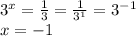 3^x= \frac{1}{3}=\frac{1}{3^1}=3^-^1
\\\
x=-1