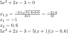 5x^2+2x-3=0 \\ \\
x_{1,2}=\frac {-2\pm \sqrt {4+4*3*5}}{2*5}=\frac {-2\pm8}{10} \\
x_1=-1 \\
x_2=0,6 \\
5x^2+2x-3=5(x+1)(x-0,6)