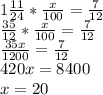 1\frac{11}{24}*\frac{x}{100}=\frac{7}{12} \\
\frac{35}{12}*\frac{x}{100}=\frac{7}{12} \\
\frac{35x}{1200}=\frac{7}{12} \\
420x=8400 \\
x=20