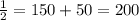 \frac{1}{2} =150+50=200 

