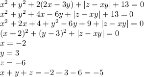 x^2+y^2+2(2x-3y)+|z-xy|+13=0\\
x^2+y^2+4x-6y+|z-xy|+13=0\\
x^2+2x+4+y^2-6y+9+|z-xy|=0\\
(x+2)^2+(y-3)^2+|z-xy|=0\\
x=-2\\
y=3\\
z=-6\\
x+y+z=-2+3-6=-5
