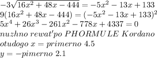 -3\sqrt{16x^2+48x-444}=-5x^2-13x+133\\
9(16x^2+48x-444)=(-5x^2-13x+133)^2\\
5x^4+26x^3-261x^2-778x+4337=0\\
nuzhno \ rewat' po \ PHORMULE \ Kordano\\
otudogo \ x = primerno \ 4.5\\
y=- pimerno \ 2.1
