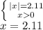 \left \{ {{|x|=2.11} \atop {x0}} \right. 
\\\
x=2.11