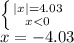 \left \{ {{|x|=4.03} \atop {x<0}} \right. 
\\\
x=-4.03