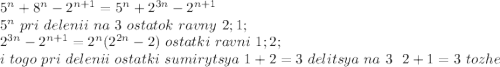 5^n+8^n-2^{n+1}=5^n+2^{3n}-2^{n+1}\\
5^n \ pri \ delenii \ na \ 3 \ ostatok \ ravny \ 2;1;\\
2^{3n}-2^{n+1}=2^n(2^{2n}-2)\ ostatki \ ravni \ 1;2;\\
i \ togo \ pri \ delenii\ ostatki \ sumirytsya \ 1+2=3 \ delitsya \ na \ 3 \ \ 2+1=3 \ tozhe