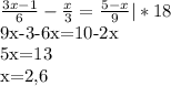\frac{3x-1}{6}- \frac{x}{3} = \frac{5-x}{9}|*18

9x-3-6x=10-2x

5x=13

x=2,6
