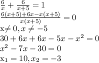 \frac{6}{x}+\frac{6}{x+5}=1\\\frac{6(x+5)+6x-x(x+5)}{x(x+5)}=0

x\ne 0, x\ne -5\\30+6x+6x-5x-x^2=0\\x^2-7x-30=0

x_1=10, x_2=-3