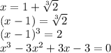 x=1+ \sqrt[3]{2}\\
(x-1)= \sqrt[3]{2}\\
(x-1)^3=2\\
x^3-3x^2+3x-3=0\\
