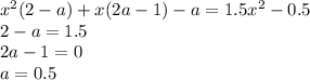 x^2(2-a)+x(2a-1)-a=1.5x^2-0.5
\\\
2-a=1.5
\\\
2a-1=0
\\\
a=0.5