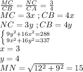 \frac{MC}{CB}=\frac{NC}{CA}=\frac{3}{4}\\
MC=3x\ ; CB=4x\\
NC=3y\ ; CB=4y\\
 \left \{ {{9y^2+16x^2=288} \atop {9x^2+16y^2=337}} \right. \\
x=3\\y=4\\
MN=\sqrt{12^2+9^2}=15