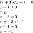 (x+3) \sqrt{x+1}=0
\\\
x+1 \geq 0
\\\
x \geq -1
\\\
x+3=0
\\\
x \neq -3<-1
\\\
x+1=0
\\\
x=-1