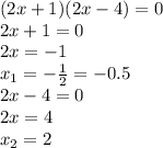 (2x+1)(2x-4)=0 
\\\
2x+1=0
\\\
2x=-1
\\\
x_1=- \frac{1}{2} =-0.5
\\\
2x-4=0
\\\
2x=4
\\\
x_2=2
