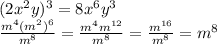 (2x^2 y)^3=8x^6y^3
\\\
 \frac{m^4(m^2)^6}{ m^8} = \frac{m^4m^{12}}{ m^8} = \frac{m^{16}}{ m^8} =m^8


