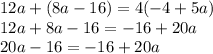 12a+(8a-16)=4(-4+5a)
\\\
12a+8a-16=-16+20a
\\\
20a-16=-16+20a