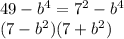 49-b^4=7^2-b^4\\
(7-b^2)(7+b^2)