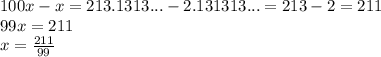 100x-x=213.1313...-2.131313...=213-2=211\\
99x=211\\
x= \frac{211}{99}