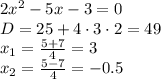 2x^2 - 5x - 3 = 0
\\\
D=25+4\cdot3\cdot2=49
\\\
x_1= \frac{5+7}{4} =3
\\\
x_2= \frac{5-7}{4} =-0.5
