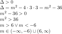 \\\Delta0\\
\Delta=m^2-4\cdot3\cdot3=m^2-36\\
m^2-360\\
m^236\\
m6 \vee m<-6\\
m\in\left(-\infty,-6\right)\cup\left(6,\infty\right)