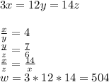 3x=12y=14z\\
\\
\frac{x}{y}=4\\
\frac{y}{z}=\frac{7}{6}\\
\frac{x}{z}=\frac{14}{x}\\
w=3*12*14=504