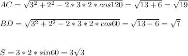 AC=\sqrt{3^2+2^2-2*3*2*cos120}=\sqrt{13+6}=\sqrt{19}\\\\
BD=\sqrt{3^2+2^2-2*3*2*cos60}=\sqrt{13-6}=\sqrt{7}\\\\
\\
S=3*2*sin60=3\sqrt{3}