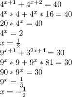 4^{x+1}+4^{x+2}=40\\
4^x*4+4^x*16=40\\
20*4^x=40\\
4^x=2\\
x=\frac{1}{2}\\
9^{x+1}+3^{2x+4}=30\\
9^x*9+9^x*81=30\\
90*9^x=30\\
9^x=\frac{1}{3}\\
x=-\frac{1}{2}