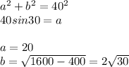 a^2+b^2=40^2\\
40sin30=a\\
\\
a=20\\
b=\sqrt{1600-400}=2\sqrt{30}