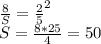 \frac{8}{S}=\frac{2}{5}^2\\
S=\frac{8*25}{4}=50
