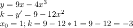 y=9x-4 x^{3} \\
k=y'=9-12 x^{2} \\
 x_{0}=1; k= 9-12*1=9-12=-3